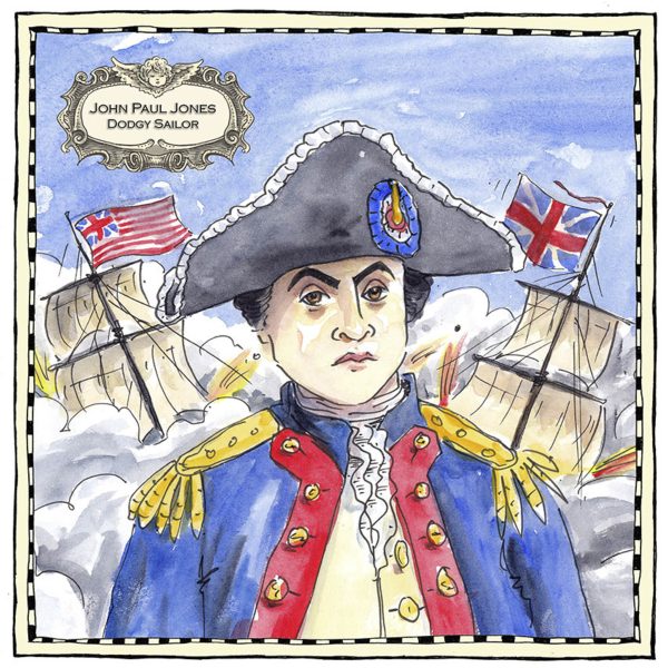 Illustration of John Paul Jones in his Admiral's uniform amongst crashing waves and two sinking ships adorned with flags. John Paul Jones, Dodgy Sailor is written in a plaque in the top left hand corner.