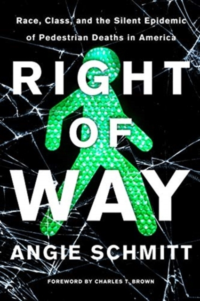 Right of Way : Race, Class, and the Silent Epidemic of Pedestrian Deaths in America by Angie Schmitt